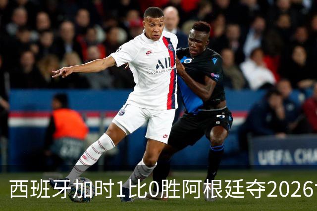西班牙加时1比0胜阿根廷夺2026世界杯 创三项历史纪录