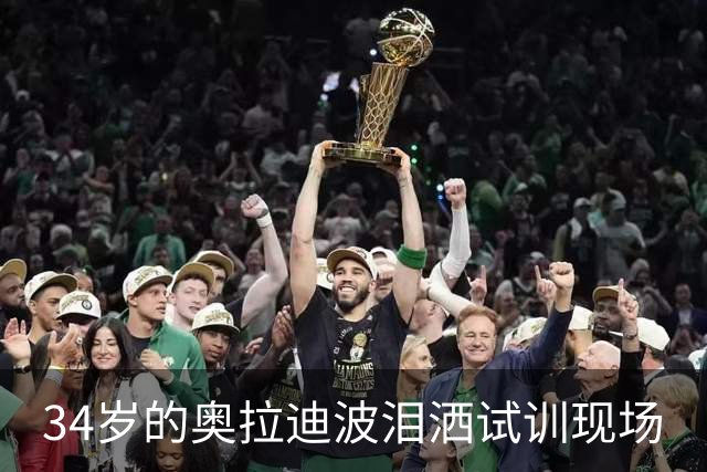 34岁的奥拉迪波泪洒试训现场